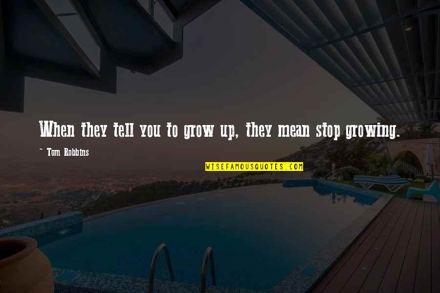 They Tell You Quotes By Tom Robbins: When they tell you to grow up, they