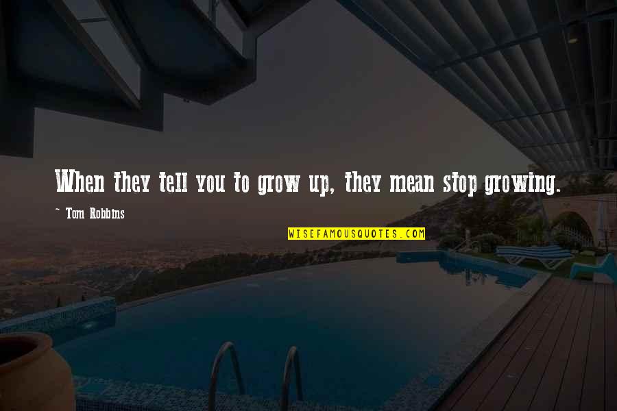 They Tell You Quotes By Tom Robbins: When they tell you to grow up, they They Tell You Quotes By Tom Robbins: When they tell you to grow up, they