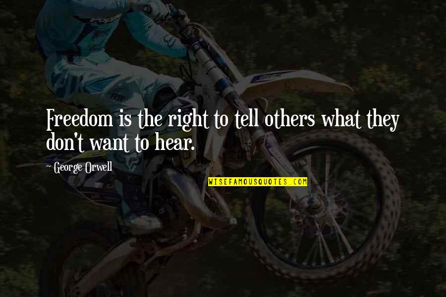 They Tell You What You Want To Hear Quotes By George Orwell: Freedom is the right to tell others what