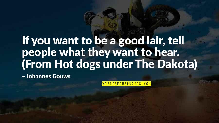 They Tell You What You Want To Hear Quotes By Johannes Gouws: If you want to be a good lair,