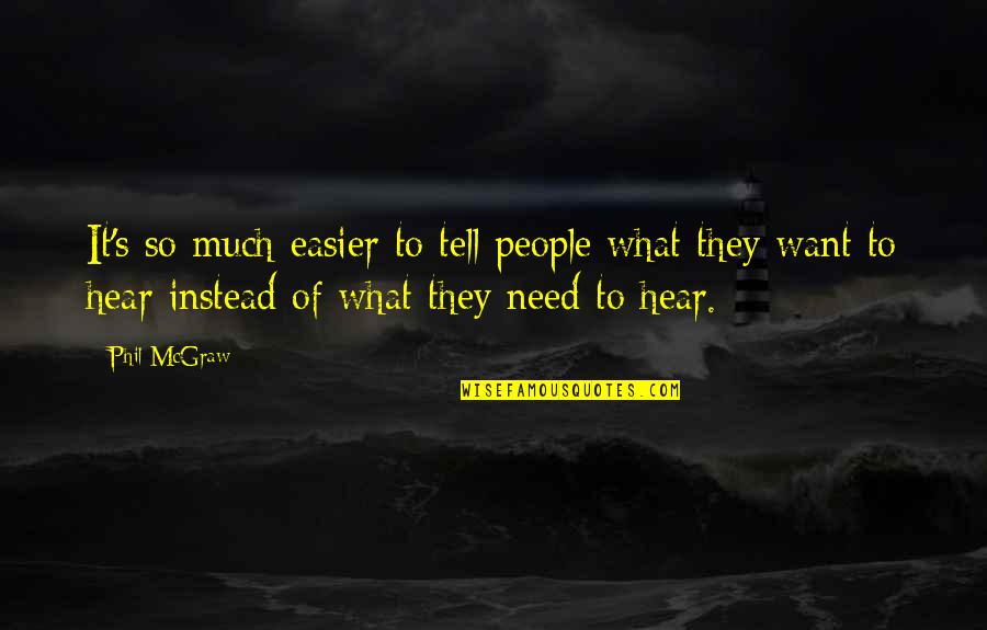 They Tell You What You Want To Hear Quotes By Phil McGraw: It's so much easier to tell people what