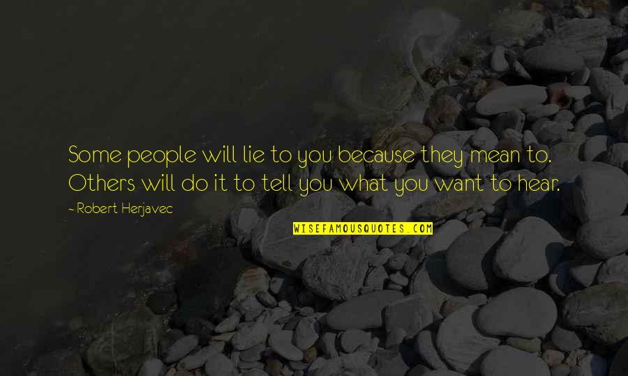 They Tell You What You Want To Hear Quotes By Robert Herjavec: Some people will lie to you because they