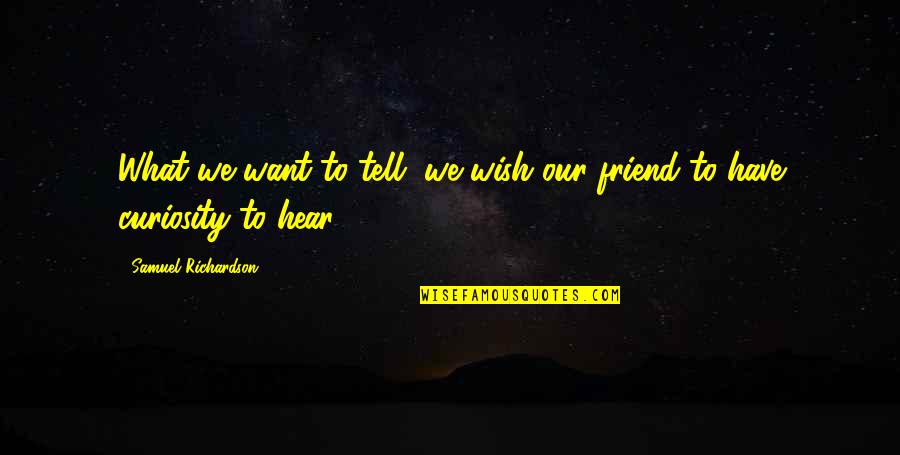 They Tell You What You Want To Hear Quotes By Samuel Richardson: What we want to tell, we wish our