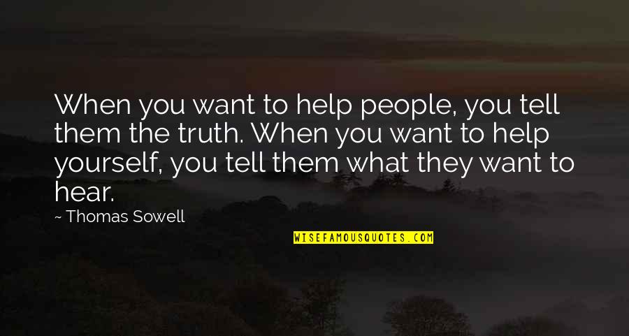 They Tell You What You Want To Hear Quotes By Thomas Sowell: When you want to help people, you tell