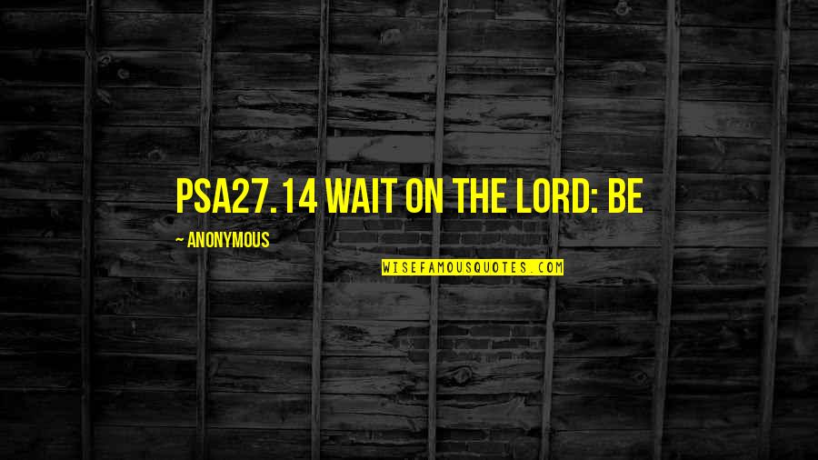 They That Wait On The Lord Quotes By Anonymous: PSA27.14 Wait on the LORD: be They That Wait On The Lord Quotes By Anonymous: PSA27.14 Wait on the LORD: be