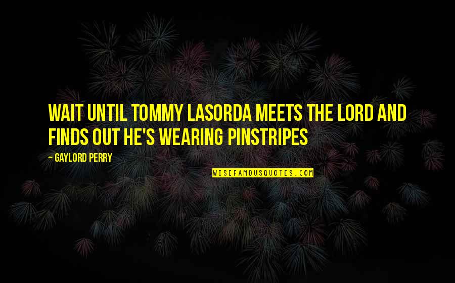 They That Wait On The Lord Quotes By Gaylord Perry: Wait until Tommy Lasorda meets the Lord and