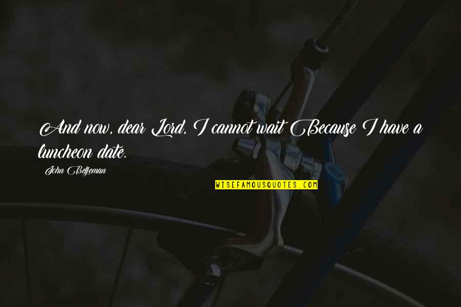 They That Wait On The Lord Quotes By John Betjeman: And now, dear Lord, I cannot wait Because
