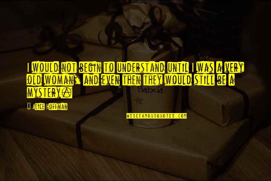 They They Quotes By Alice Hoffman: I would not begin to understand until I They They Quotes By Alice Hoffman: I would not begin to understand until I