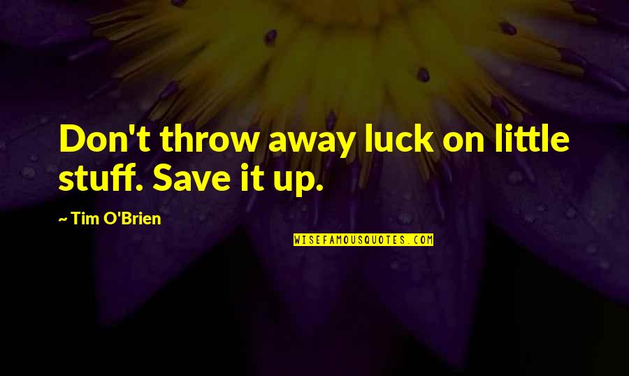 They Things They Carried Quotes By Tim O'Brien: Don't throw away luck on little stuff. Save They Things They Carried Quotes By Tim O'Brien: Don't throw away luck on little stuff. Save