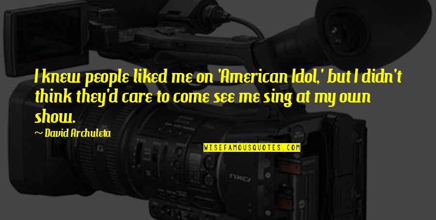 They Think I Care Quotes By David Archuleta: I knew people liked me on 'American Idol,'