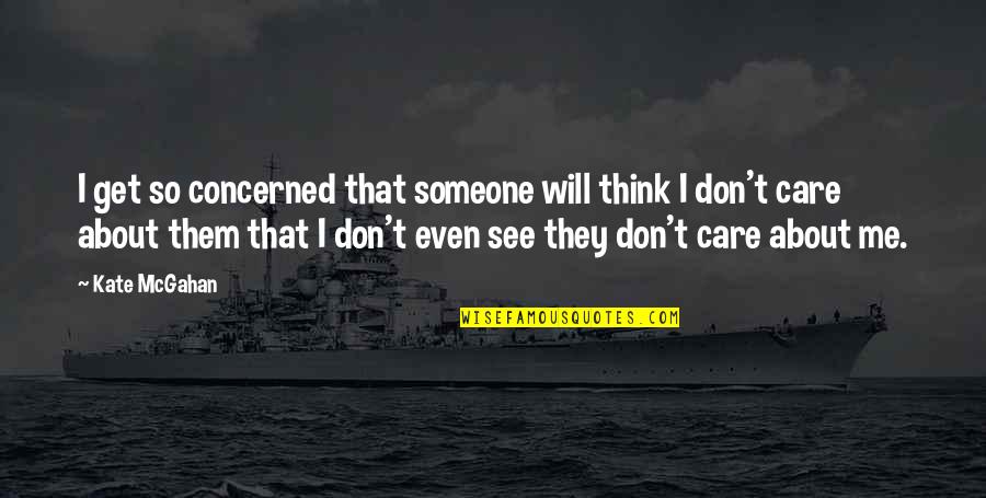 They Think I Care Quotes By Kate McGahan: I get so concerned that someone will think