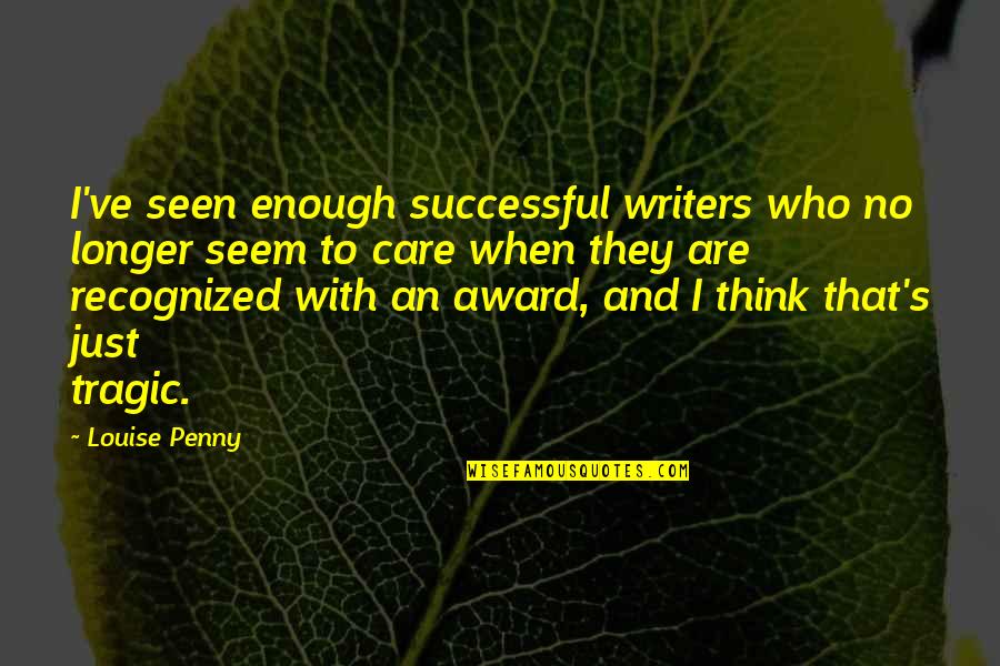 They Think I Care Quotes By Louise Penny: I've seen enough successful writers who no longer