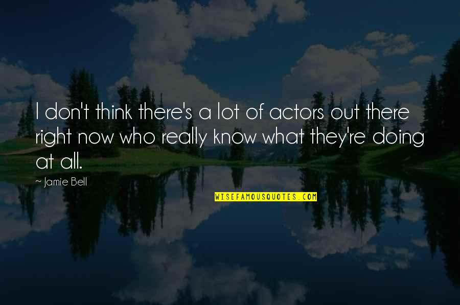 They Think I Don't Know Quotes By Jamie Bell: I don't think there's a lot of actors