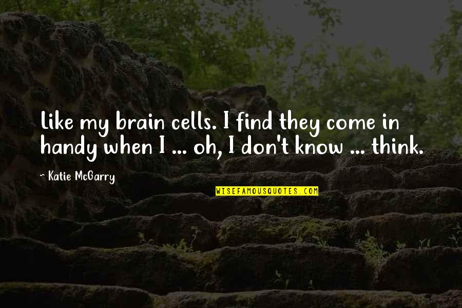 They Think I Don't Know Quotes By Katie McGarry: Like my brain cells. I find they come