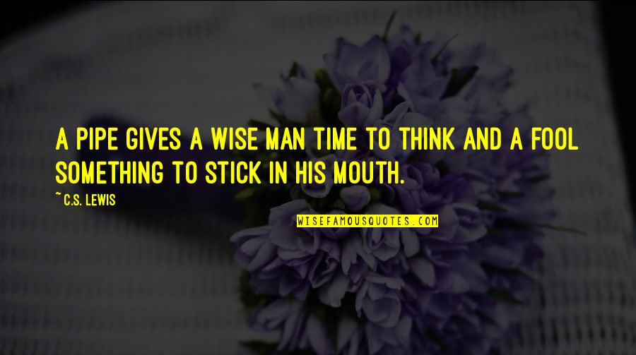 They Think I'm A Fool Quotes By C.S. Lewis: A pipe gives a wise man time to