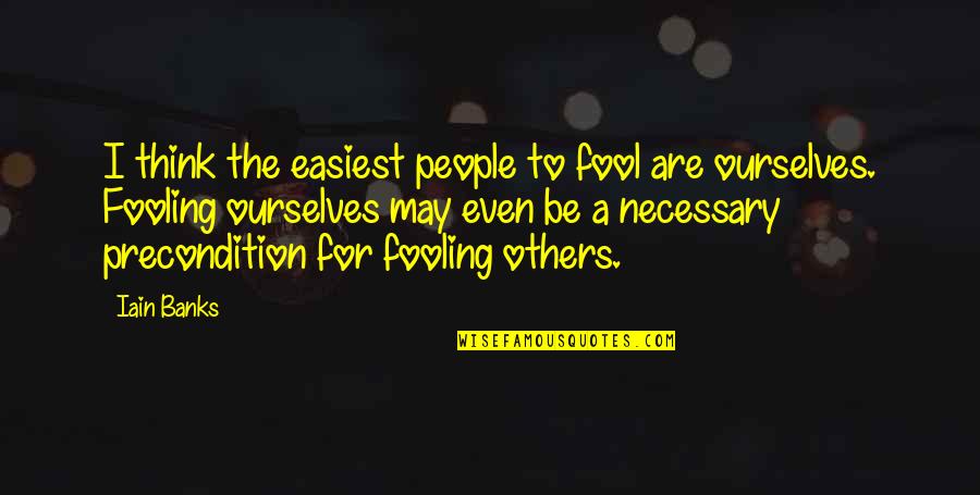 They Think I'm A Fool Quotes By Iain Banks: I think the easiest people to fool are