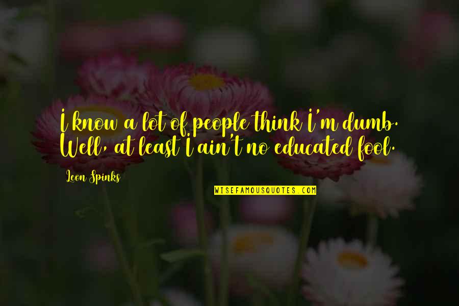 They Think I'm A Fool Quotes By Leon Spinks: I know a lot of people think I'm