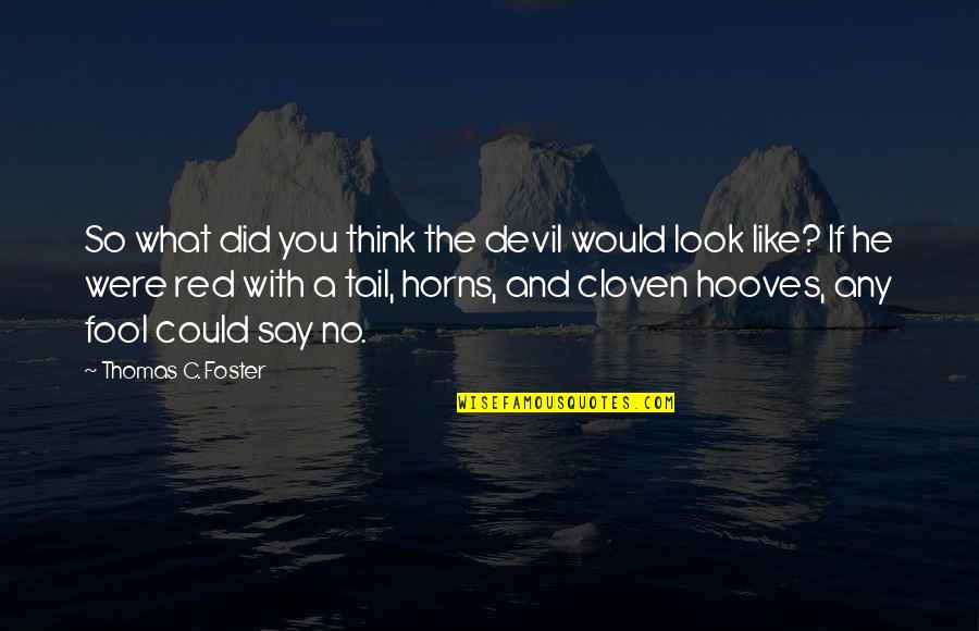 They Think I'm A Fool Quotes By Thomas C. Foster: So what did you think the devil would