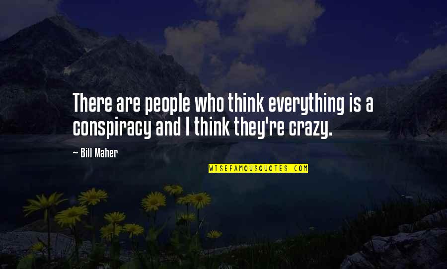They Think I'm Crazy Quotes By Bill Maher: There are people who think everything is a