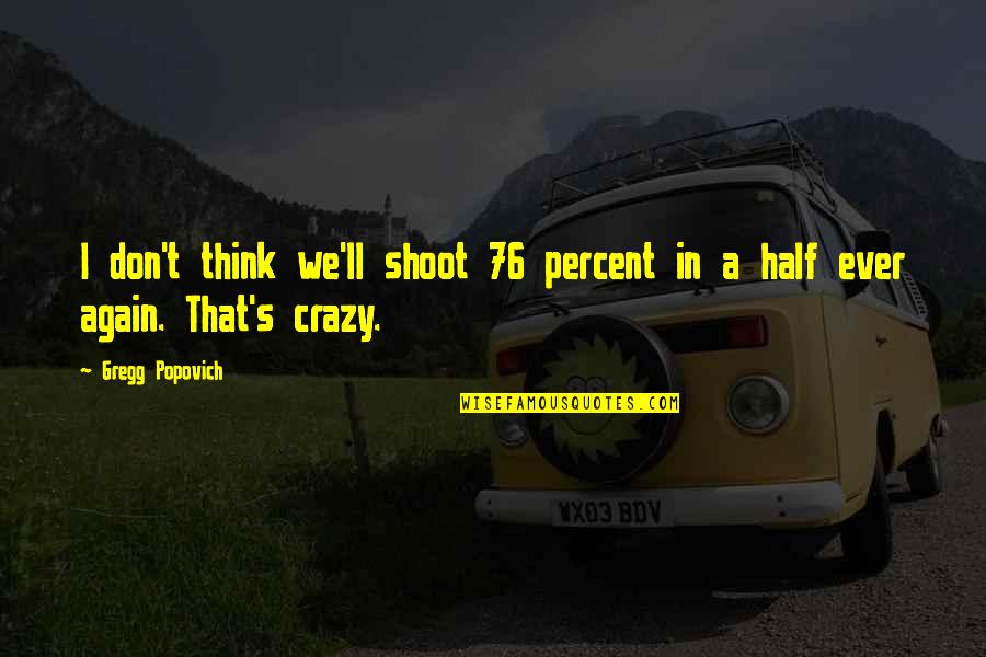 They Think I'm Crazy Quotes By Gregg Popovich: I don't think we'll shoot 76 percent in