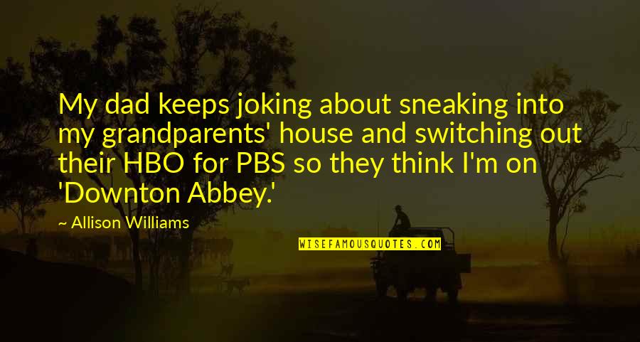 They Think Quotes By Allison Williams: My dad keeps joking about sneaking into my