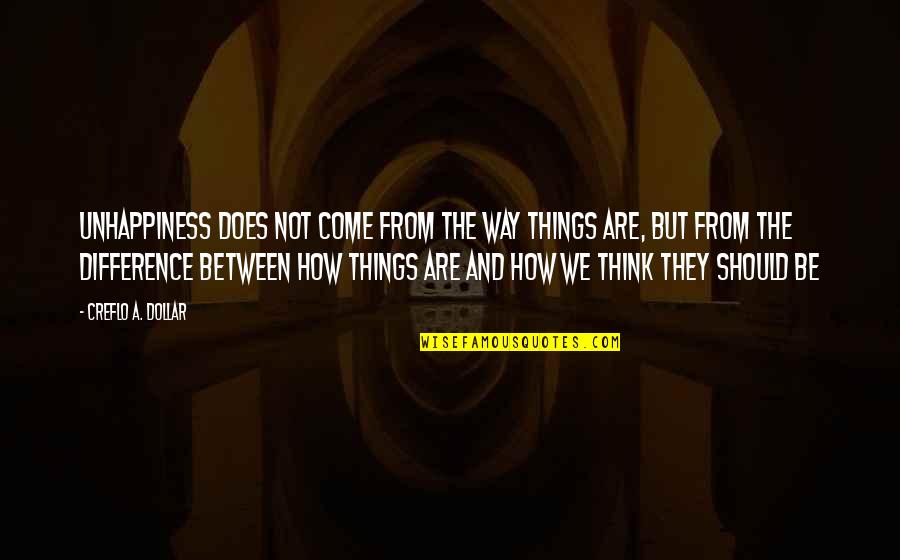 They Think Quotes By Creflo A. Dollar: Unhappiness does not come from the way things