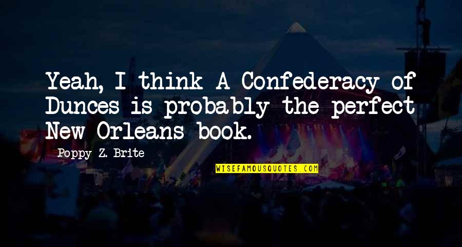 They Think They Are Perfect Quotes By Poppy Z. Brite: Yeah, I think A Confederacy of Dunces is