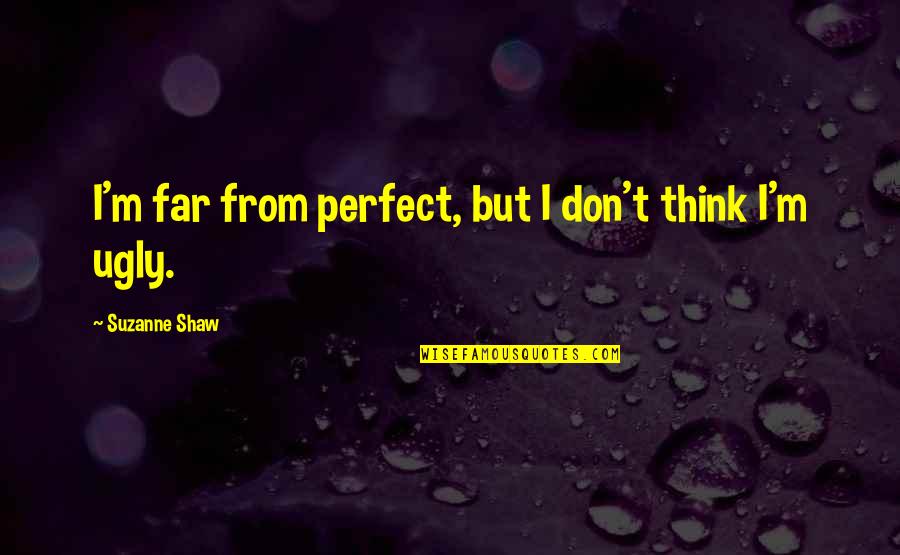 They Think They Are Perfect Quotes By Suzanne Shaw: I'm far from perfect, but I don't think