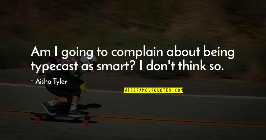 They Think They Are Smart Quotes By Aisha Tyler: Am I going to complain about being typecast