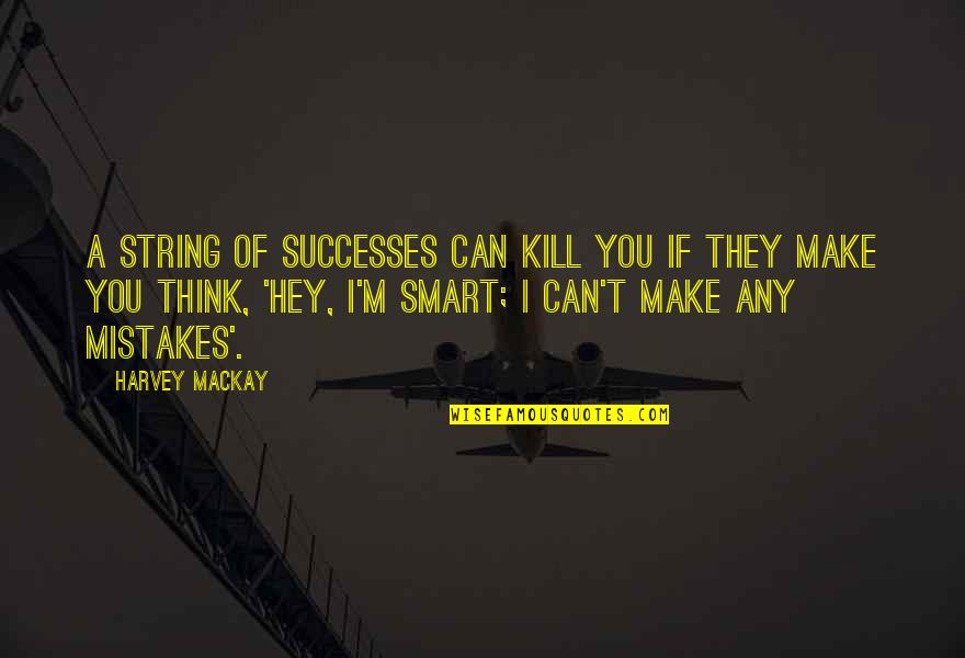 They Think They Are Smart Quotes By Harvey MacKay: A string of successes can kill you if