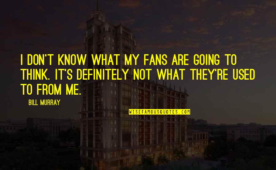 They Think They Know Me Quotes By Bill Murray: I don't know what my fans are going