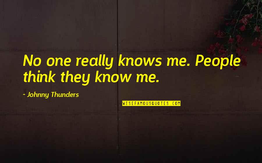 They Think They Know Me Quotes By Johnny Thunders: No one really knows me. People think they