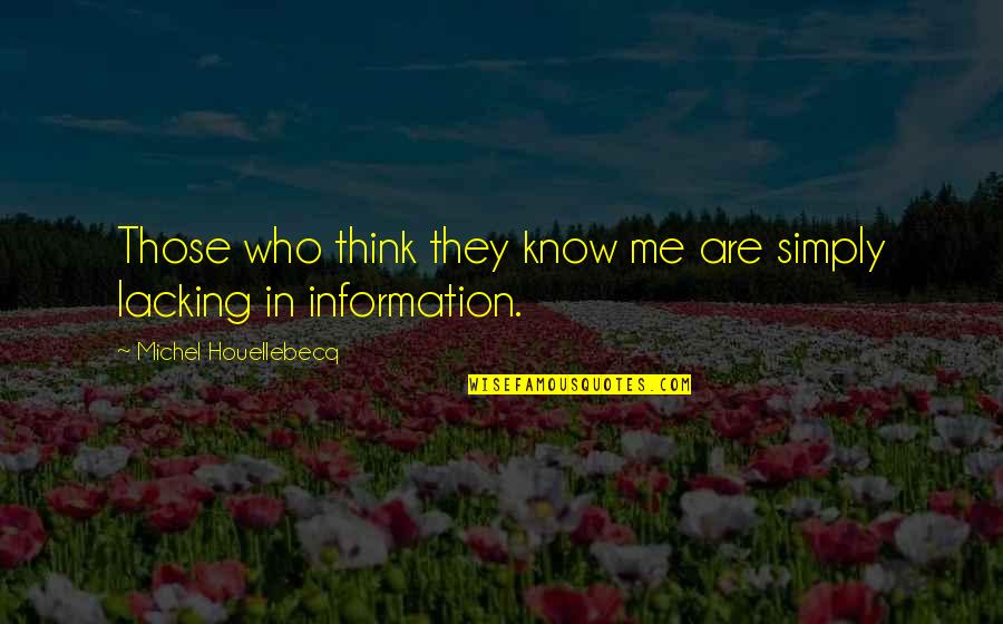 They Think They Know Me Quotes By Michel Houellebecq: Those who think they know me are simply