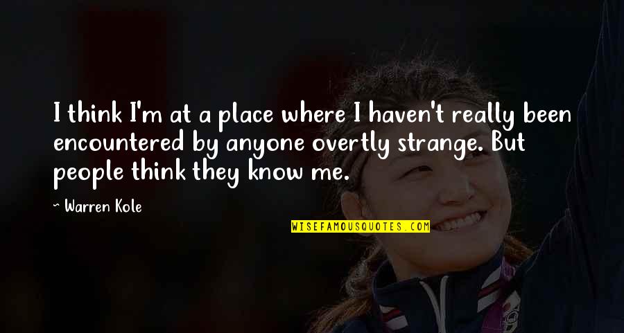 They Think They Know Me Quotes By Warren Kole: I think I'm at a place where I