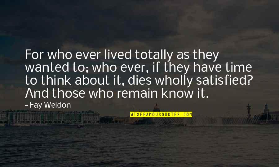 They Think They Know Quotes By Fay Weldon: For who ever lived totally as they wanted