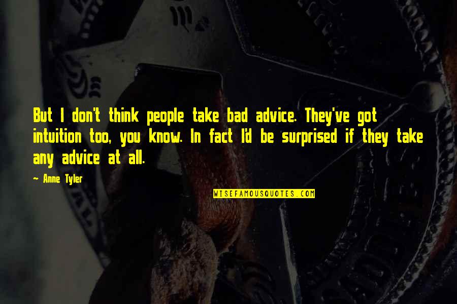 They Think They Know You Quotes By Anne Tyler: But I don't think people take bad advice.