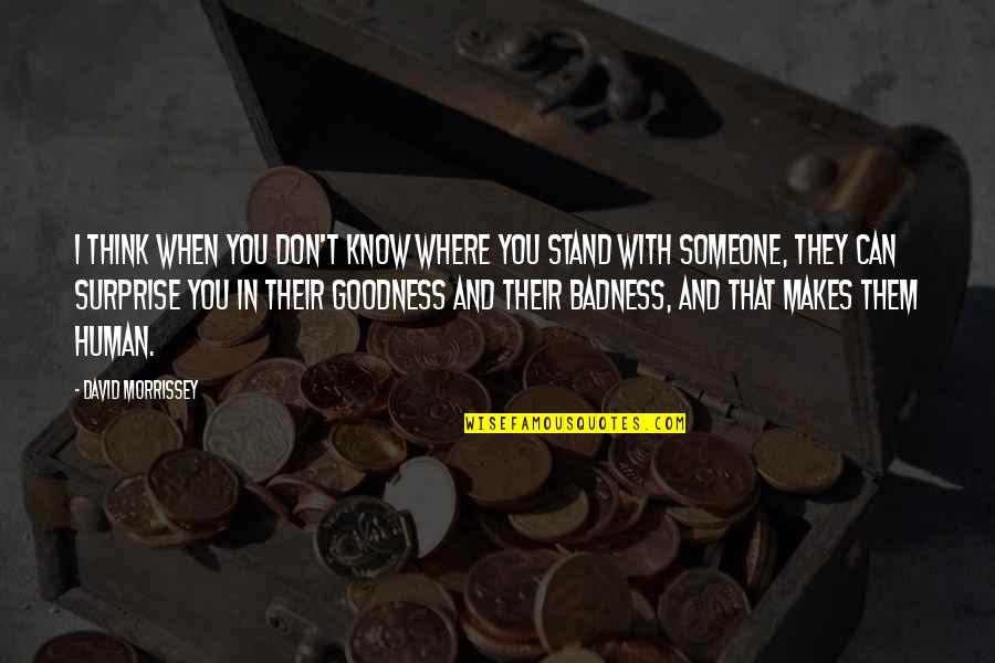 They Think They Know You Quotes By David Morrissey: I think when you don't know where you