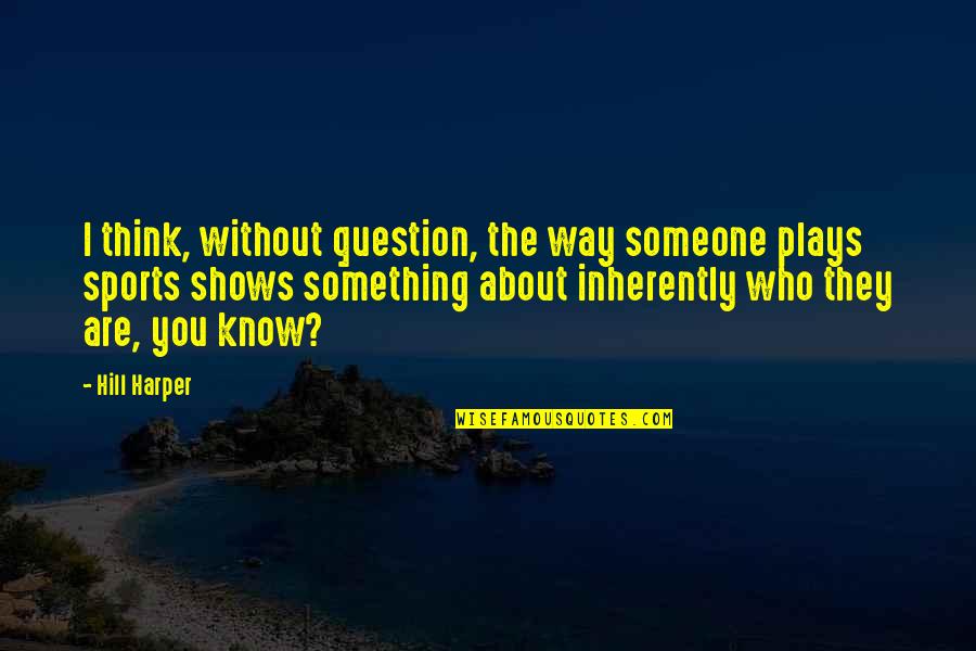 They Think They Know You Quotes By Hill Harper: I think, without question, the way someone plays