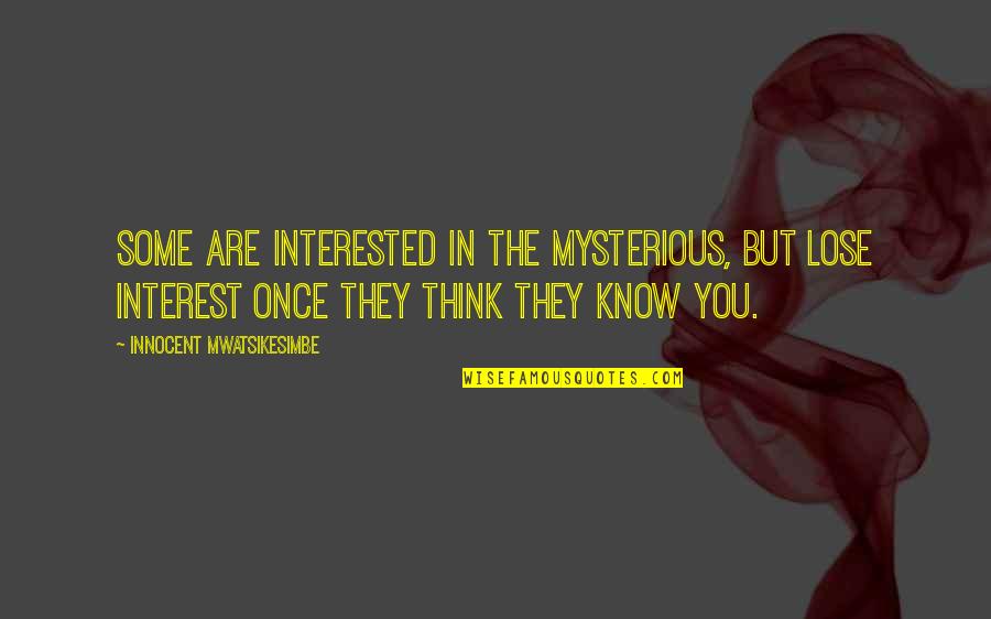 They Think They Know You Quotes By Innocent Mwatsikesimbe: Some are interested in the mysterious, but lose