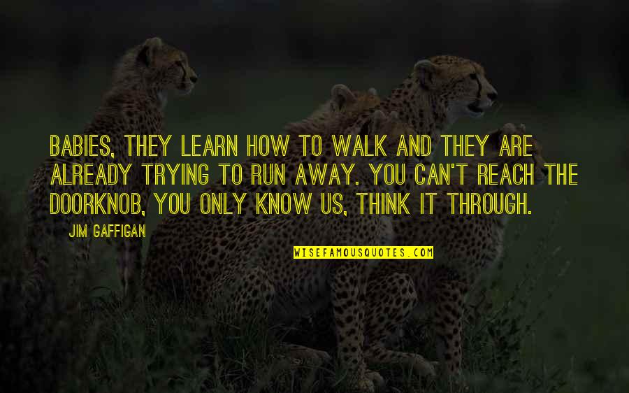 They Think They Know You Quotes By Jim Gaffigan: Babies, they learn how to walk and they