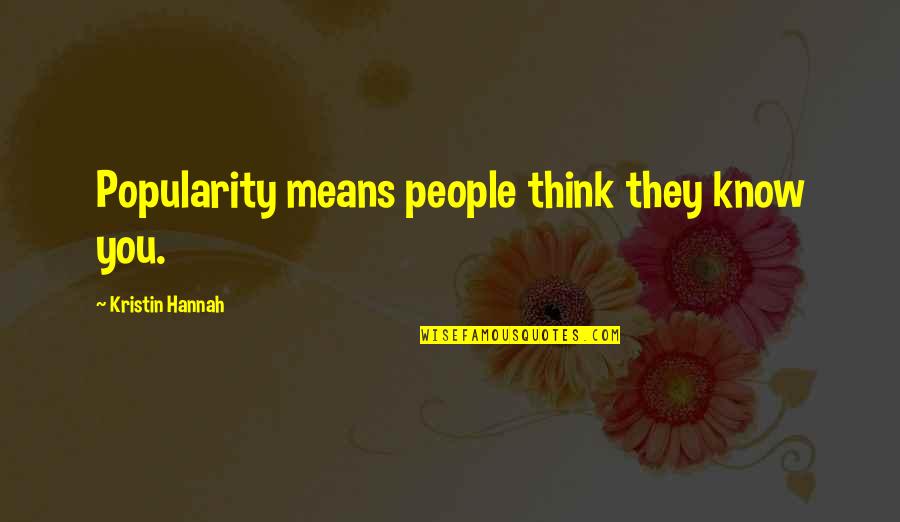 They Think They Know You Quotes By Kristin Hannah: Popularity means people think they know you.