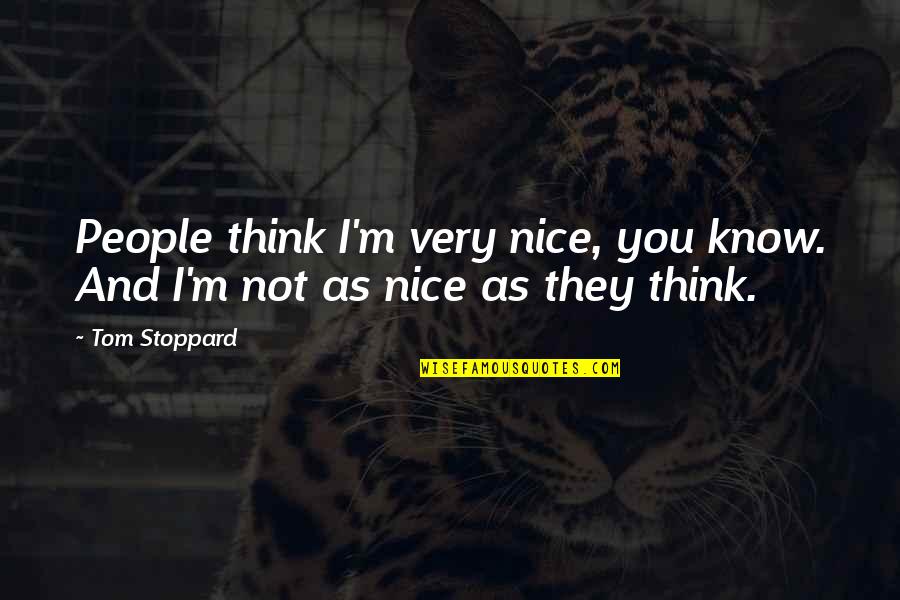 They Think They Know You Quotes By Tom Stoppard: People think I'm very nice, you know. And