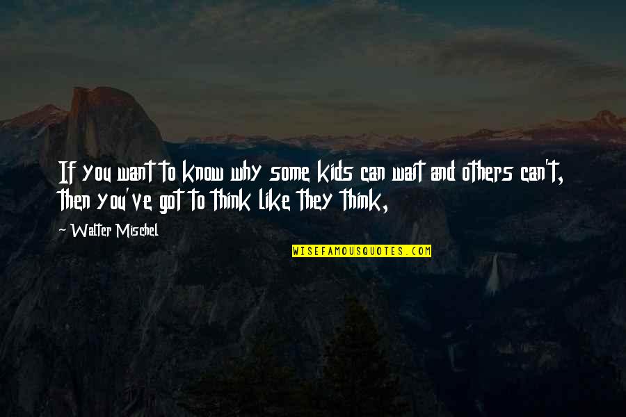 They Think They Know You Quotes By Walter Mischel: If you want to know why some kids