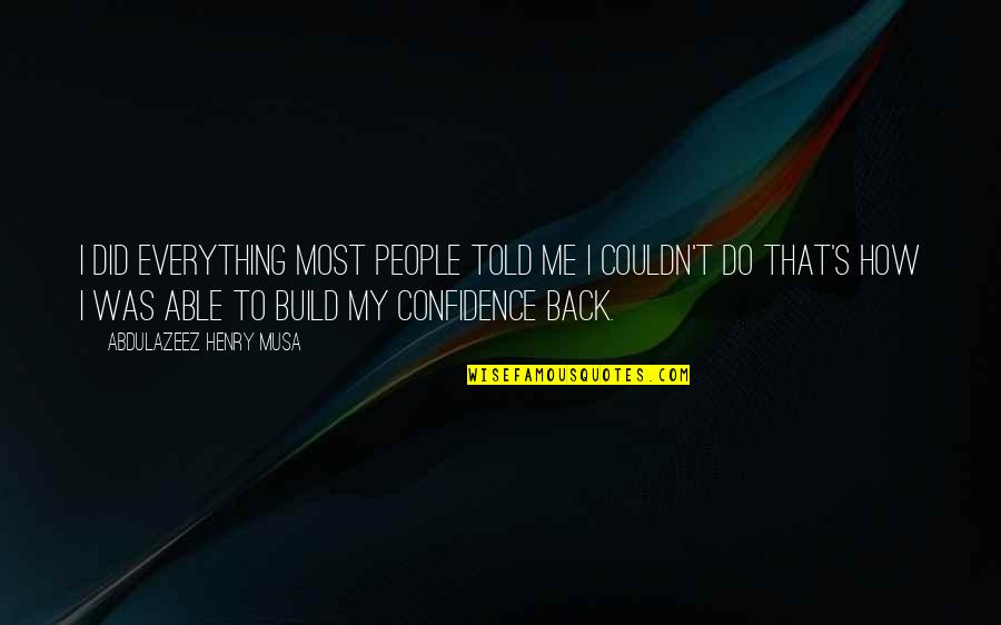 They Told Me I Couldn't Quotes By Abdulazeez Henry Musa: I did everything most people told me I