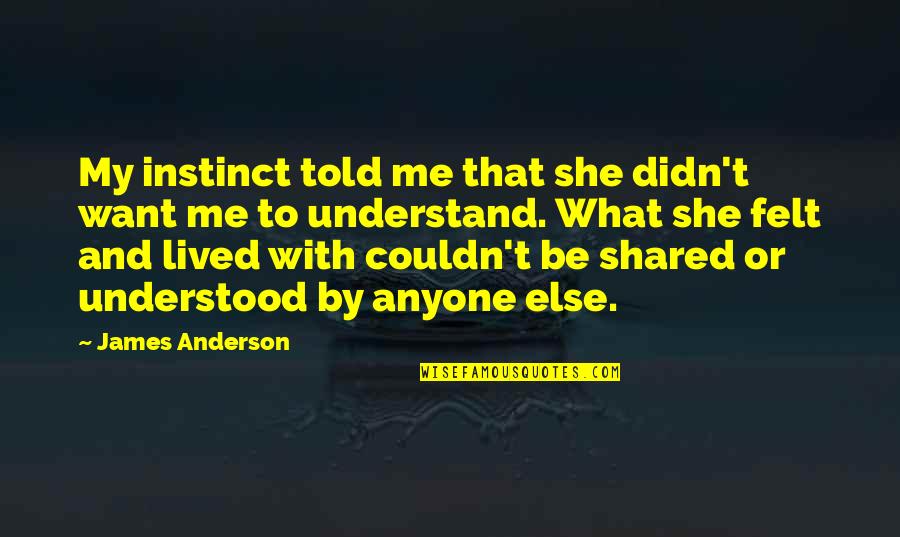 They Told Me I Couldn't Quotes By James Anderson: My instinct told me that she didn't want