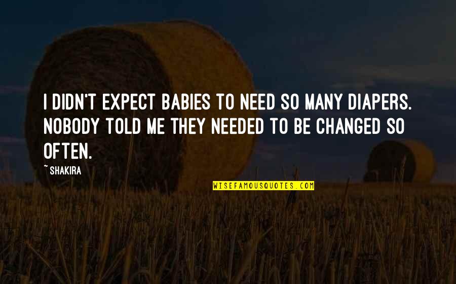 They Told Me Quotes By Shakira: I didn't expect babies to need so many