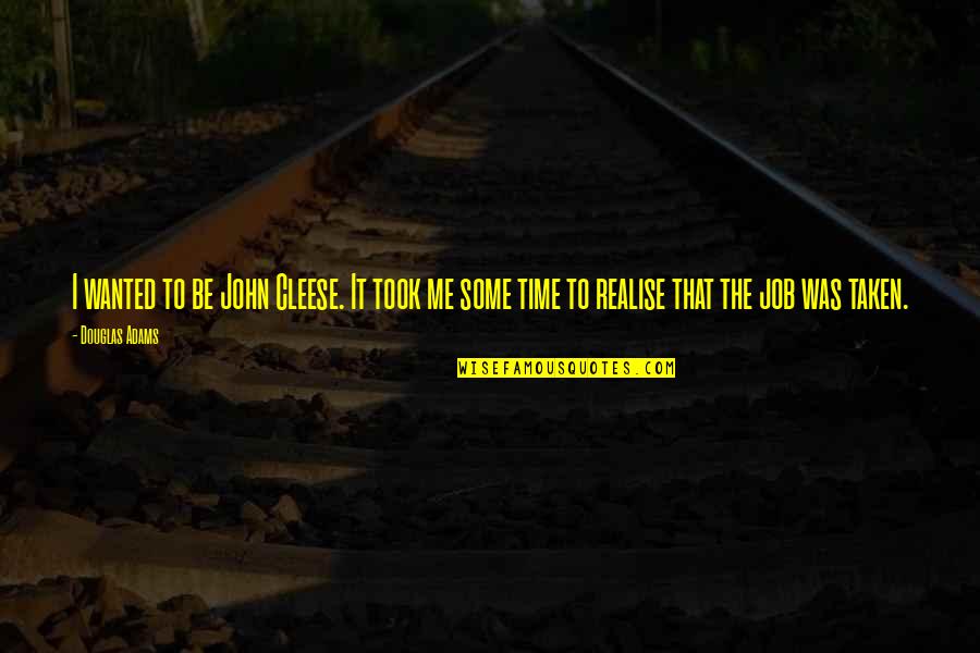 They Took Our Jobs Quotes By Douglas Adams: I wanted to be John Cleese. It took