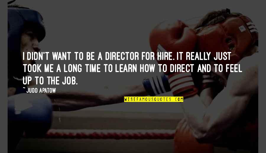 They Took Our Jobs Quotes By Judd Apatow: I didn't want to be a director for