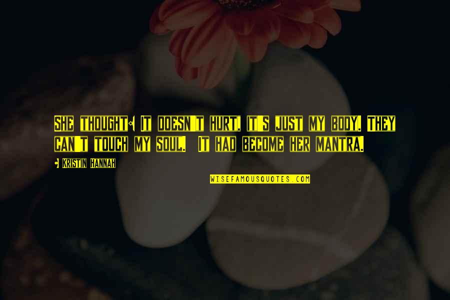 They Touch Your Soul Quotes By Kristin Hannah: She thought: It doesn't hurt, it's just my They Touch Your Soul Quotes By Kristin Hannah: She thought: It doesn't hurt, it's just my