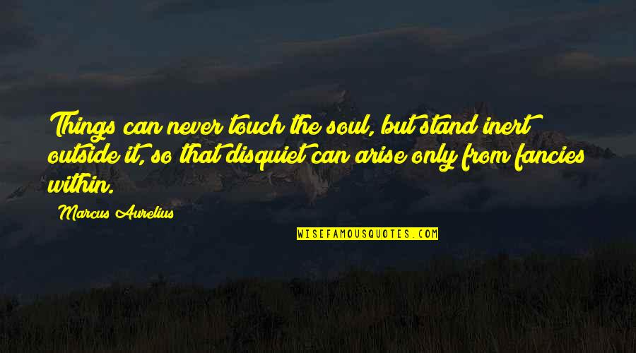 They Touch Your Soul Quotes By Marcus Aurelius: Things can never touch the soul, but stand